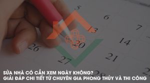 SỬA NHÀ CÓ CẦN XEM NGÀY KHÔNG